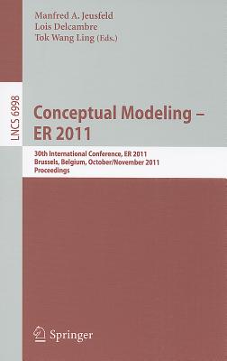 Conceptual Modeling - ER 2011: 30th International Conference on Conceptual Modeling, Brussels, Belgium, October 31 - November 3, 2011. Proceedings - Jeusfeld, Manfred (Editor), and Delcambre, Lois (Editor), and Ling, Tok Wang (Editor)
