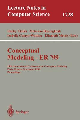 Conceptual Modeling Er'99: 18th International Conference on Conceptual Modeling Paris, France, November 15-18, 1999 Proceedings - Akoka, Jacky (Editor), and Bouzeghoub, Mokrane (Editor), and Comyn-Wattiau, Isabelle (Editor)