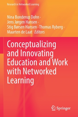 Conceptualizing and Innovating Education and Work with Networked Learning - Dohn, Nina Bonderup (Editor), and Hansen, Jens Jrgen (Editor), and Hansen, Stig Brsen (Editor)