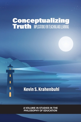 Conceptualizing Truth: Implications for Teaching and Learning - Krahenbuhl, Kevin S.