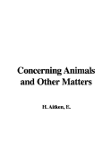 Concerning Animals and Other Matters - Aitken, E H