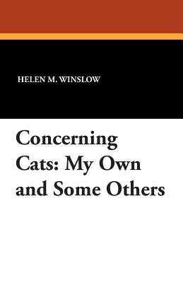 Concerning Cats: My Own and Some Others - Winslow, Helen M