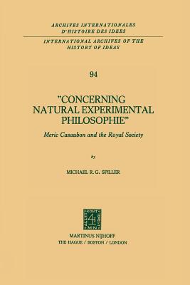 Concerning Natural Experimental Philosophie: Meric Casaubon and the Royal Society - Spiller, Michael R G