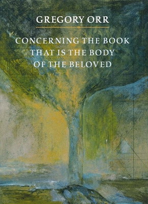 Concerning the Book That Is the Body of the Beloved - Orr, Gregory, Professor