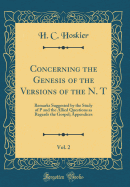 Concerning the Genesis of the Versions of the N. T, Vol. 2: Remarks Suggested by the Study of P and the Allied Questions as Regards the Gospel; Appendices (Classic Reprint)