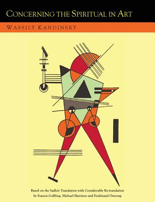 Concerning the Spiritual in Art and Painting in Particular [An Updated Version of the Sadleir Translation] - Kandinsky, Wassily, and Sadleir, Michael (Translated by), and Golffing, Francis (Translated by)
