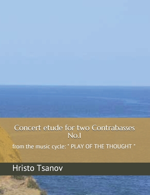 Concert etude for two Contrabasses No.1: from the music cycle: " PLAY OF THE THOUGHT " - Tsanov, Hristo Spasov