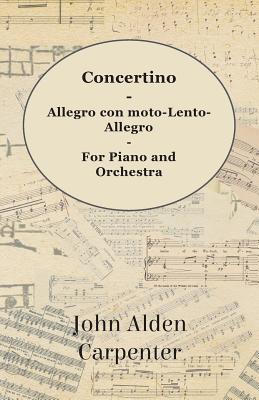 Concertino - Allegro con moto-Lento-Allegro - For Piano and Orchestra - Carpenter, John Alden