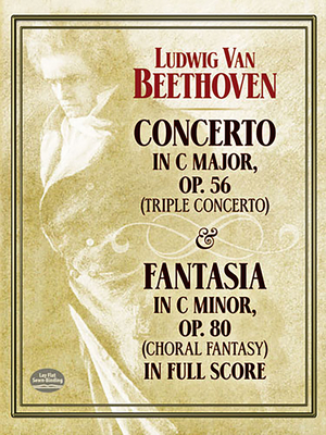 Concerto in C Major, Op. 56 (Triple Concerto): And Fantasia in C Minor, Op. 80 (Choral Fantasy) in Full Score - Beethoven, Ludwig Van