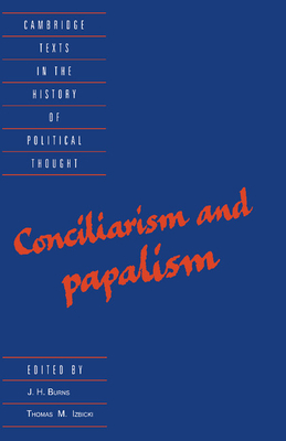 Conciliarism and Papalism - Burns, J. H. (Editor), and Izbicki, Thomas (Editor)