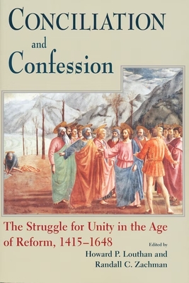 Conciliation and Confession: The Struggle for Unity in the Age of Reform, 1415-1648 - Louthan, Howard P (Editor), and Zachman, Randall C (Editor)
