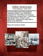 Concilium Mexicanum Provinciale III. Celebratum Mexici, Anno MDLXXXV: Praeside D.D. Petro Moya, Et Contreras Archiepiscopo Eiusdem Urbis: Confirmatum Romae Die XXVII. Octobris, Anno MDLXXXIX. Postea Iussu Regio Editum Mexici Anno MDCXXII.