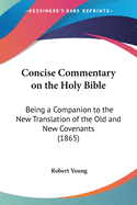Concise Commentary on the Holy Bible: Being a Companion to the New Translation of the Old and New Covenants (1865)