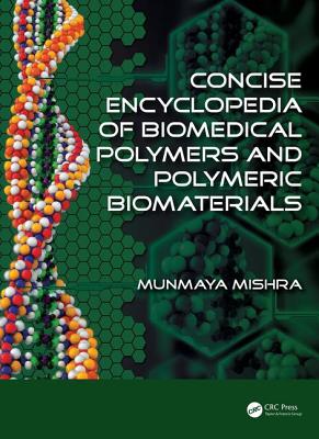 Concise Encyclopedia of Biomedical Polymers and Polymeric Biomaterials: Adhesives - Medical Devices and Preparative Medicine - Mishra, Munmaya (Editor)