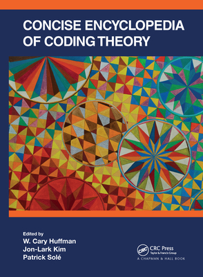 Concise Encyclopedia of Coding Theory - Huffman, W Cary (Editor), and Kim, Jon-Lark (Editor), and Sol, Patrick (Editor)