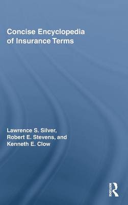 Concise Encyclopedia of Insurance Terms - Silver, Lawrence, and Stevens, Robert E, and Clow, Kenneth