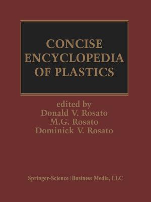 Concise Encyclopedia of Plastics - Rosato, Marlene G, and Rosato, D V
