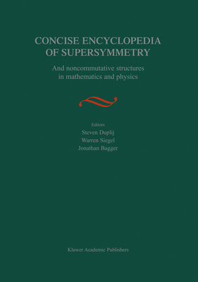 Concise Encyclopedia of Supersymmetry: And Noncommutative Structures in Mathematics and Physics - Duplij, S (Editor)