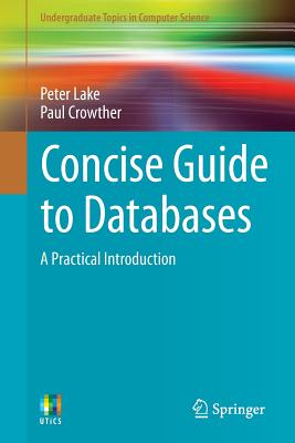Concise Guide to Databases: A Practical Introduction - Lake, Peter, and Crowther, Paul