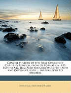 Concise History of the First Church of Christ, in Ipswich, from Its Formation, A.D. 1634 to A.D. 1862: Also the Confession of Faith and Covenant, with ... the Names of Its Members