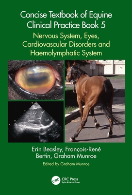 Concise Textbook of Equine Clinical Practice Book 5: Nervous System, Eyes, Cardiovascular Disorders and Haemolymphatic System - Beasley, Erin, and Munroe, Graham, and Bertin, Franois-Ren