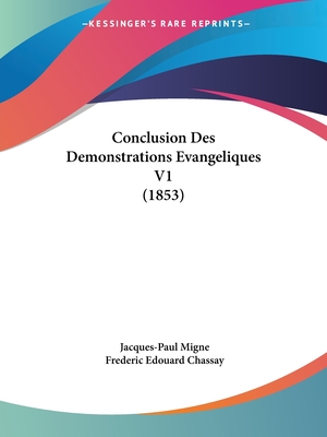 Conclusion Des Demonstrations Evangeliques V1 (1853) - Migne, Jacques-Paul, and Chassay, Frederic Edouard