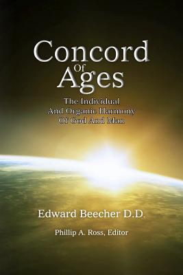 Concord Of Ages: The Individual And Organic Harmony Of God And Man - Ross, Phillip A (Editor), and Beecher, Edward