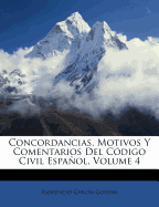 Concordancias, Motivos Y Comentarios del C?digo Civil Espaol, Volume 4...