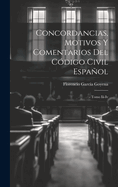 Concordancias, Motivos y Comentarios del Codigo Civil Espanol: - Tomo III-IV