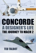 Concorde, A Designer's Life: The Journey to Mach 2