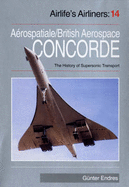 Concorde: Aerospatiale/British Aerospace Concorde and the History of Supersonic Transport Aircraft - Endres, Gunter G.