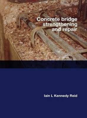 Concrete Bridge Strengthening and Repair - Kennedy-Reid, Iain, and Jenkins, David