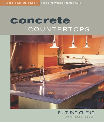 Concrete Countertops: Design, Forms, and Finishes for the New Kitchen and Bath - Olsen, Eric (Photographer), and Cheng, Fu-Tung