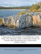 Concrete Engineers' Handbook: Data for the Design and Construction of Plain and Reinforced Concrete Structures (Classic Reprint)