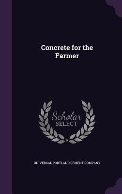Concrete for the Farmer - Universal Portland Cement Company (Creator)