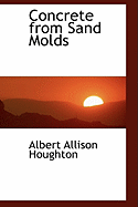 Concrete from Sand Molds