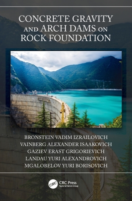 Concrete Gravity and Arch Dams on Rock Foundation - Vadim Izrailovich, Bronstein, and Alexander Isaakovich, Vainberg, and Erast Grigorievich, Gaziev