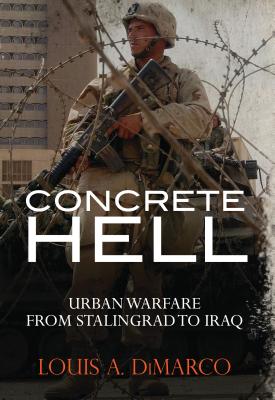 Concrete Hell: Urban Warfare from Stalingrad to Iraq - DiMarco, Louis a