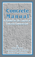 Concrete Manual: A Manual for the Control of Concrete Construction