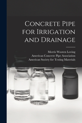 Concrete Pipe for Irrigation and Drainage - Loving, Morris Wooten, and American Concrete Pipe Association (Creator), and American Society for Testing Materials (Creator)