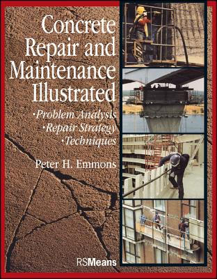 Concrete Repair and Maintenance Illustrated: Problem Analysis; Repair Strategy; Techniques - Emmons, Peter H