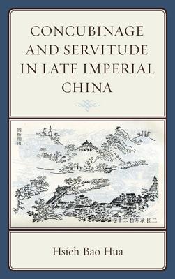 Concubinage and Servitude in Late Imperial China - Hua, Hsieh Bao