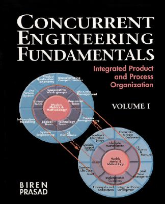 Concurrent Engineering Fundamentals: Integrated Product and Process Organization, Volume I - Prasad, Biren