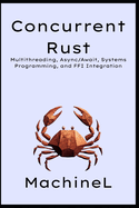 Concurrent Rust: Multithreading, Async/Await, Systems Programming, and FFI Integration