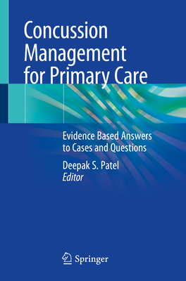 Concussion Management for Primary Care: Evidence Based Answers to Cases and Questions - Patel, Deepak S. (Editor)