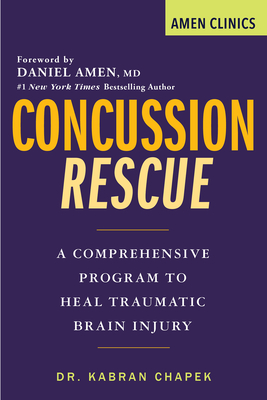Concussion Rescue: A Comprehensive Program to Heal Traumatic Brain Injury - Chapek, Kabran, and Amen, Daniel (Foreword by)