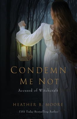 Condemn Me Not: Accused of Witchcraft - Moore, Heather B