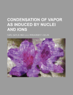 Condensation of Vapor as Induced by Nuclei and Ions