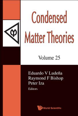 Condensed Matter Theories, Volume 25 - Proceedings of the 33rd International Workshop - Ludena, Eduardo V (Editor), and Bishop, Raymond F (Editor), and Iza, Peter (Editor)