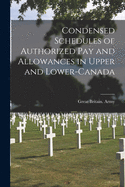 Condensed Schedules of Authorized Pay and Allowances in Upper and Lower-Canada [microform]